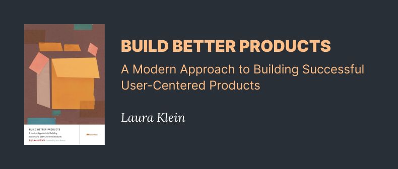 Build better products - A modern approach to building successful user-centered products - Laura Klein